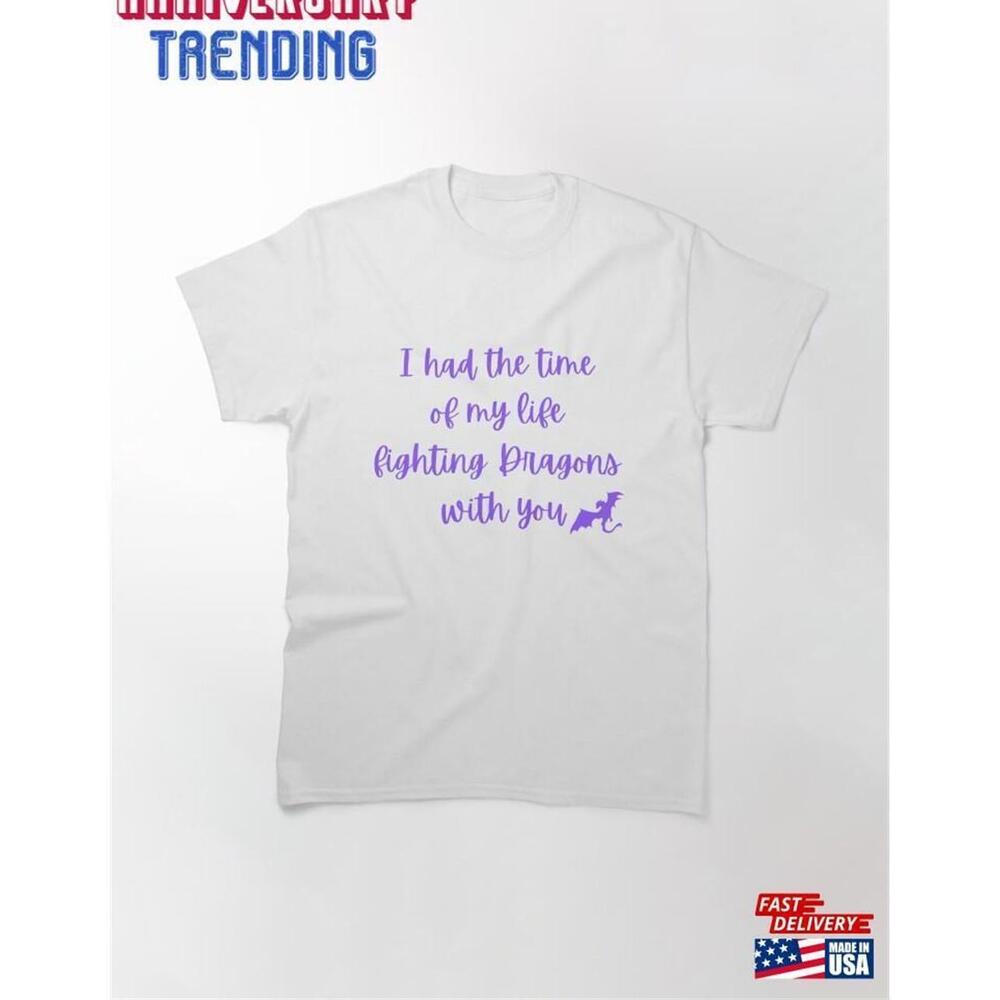 I Had The Time Of My Life Fighting Dragons With You Classic Tshirt